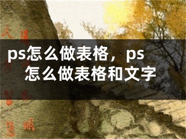 ps怎么做表格，ps怎么做表格和文字