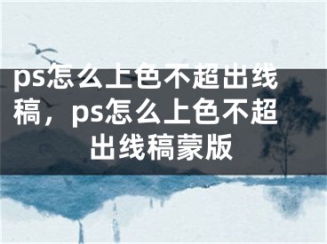 ps怎么上色不超出線稿，ps怎么上色不超出線稿蒙版