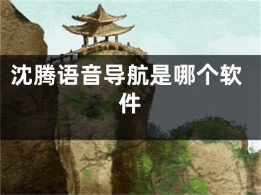 沈騰語音導(dǎo)航是哪個(gè)軟件