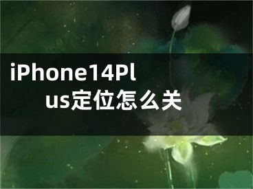 iPhone14Plus定位怎么關(guān)