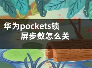 華為pockets鎖屏步數(shù)怎么關