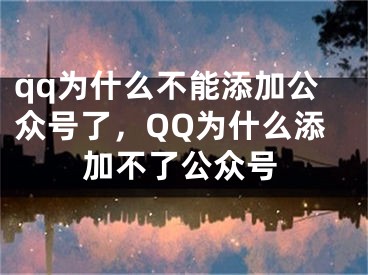 qq為什么不能添加公眾號了，QQ為什么添加不了公眾號