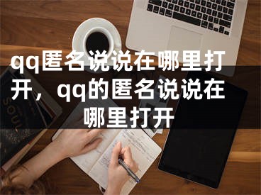 qq匿名說說在哪里打開，qq的匿名說說在哪里打開