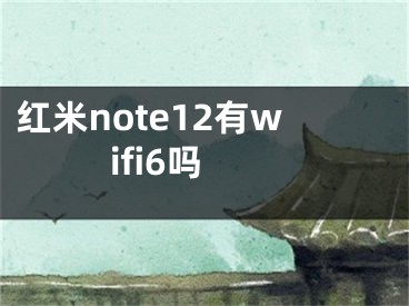 紅米note12有wifi6嗎