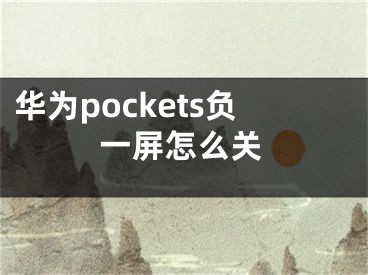 華為pockets負(fù)一屏怎么關(guān)