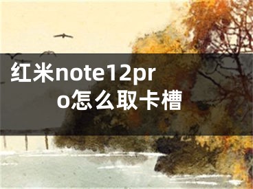 紅米note12pro怎么取卡槽