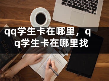 qq學(xué)生卡在哪里，qq學(xué)生卡在哪里找