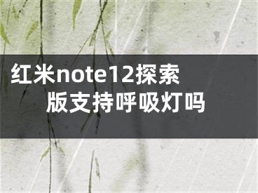 紅米note12探索版支持呼吸燈嗎