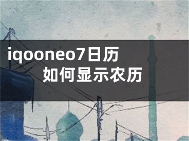 iqooneo7日歷如何顯示農(nóng)歷