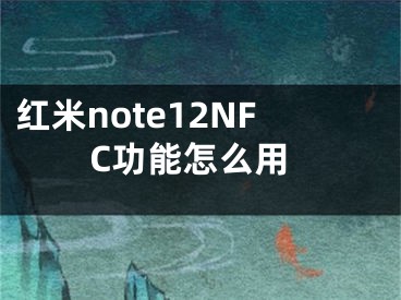 紅米note12NFC功能怎么用