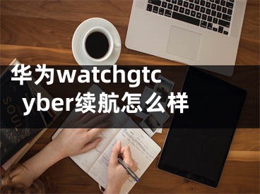 華為watchgtcyber續(xù)航怎么樣