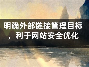 明確外部鏈接管理目標(biāo)，利于網(wǎng)站安全優(yōu)化