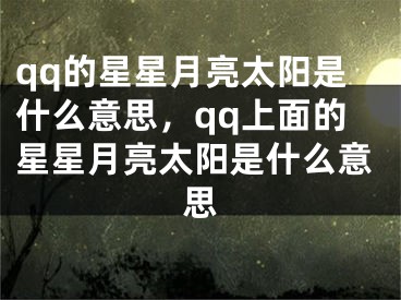 qq的星星月亮太陽(yáng)是什么意思，qq上面的星星月亮太陽(yáng)是什么意思