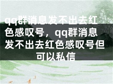 qq群消息發(fā)不出去紅色感嘆號，qq群消息發(fā)不出去紅色感嘆號但可以私信