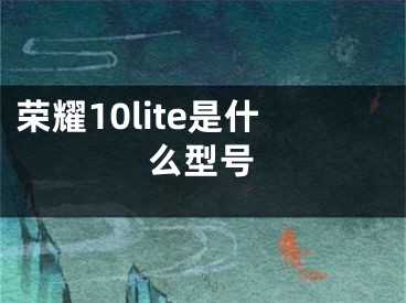 榮耀10lite是什么型號(hào)