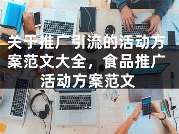 關于推廣引流的活動方案范文大全，食品推廣活動方案范文