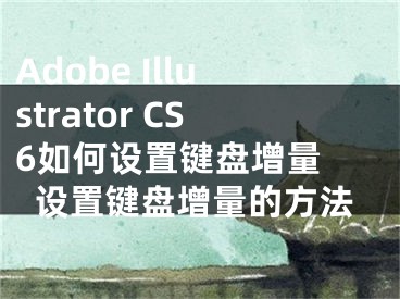 Adobe Illustrator CS6如何設(shè)置鍵盤增量 設(shè)置鍵盤增量的方法