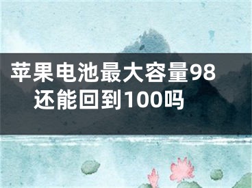 蘋果電池最大容量98還能回到100嗎