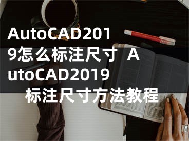 AutoCAD2019怎么標(biāo)注尺寸  AutoCAD2019標(biāo)注尺寸方法教程