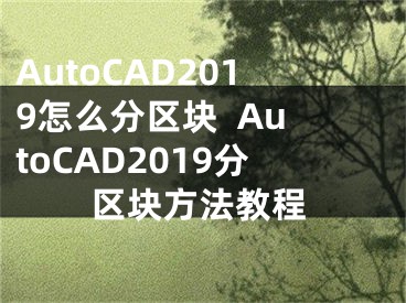 AutoCAD2019怎么分區(qū)塊  AutoCAD2019分區(qū)塊方法教程