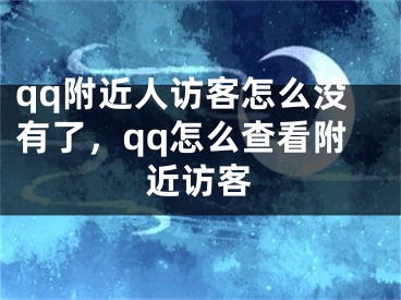 qq附近人訪客怎么沒有了，qq怎么查看附近訪客