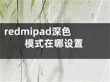 redmipad深色模式在哪設(shè)置