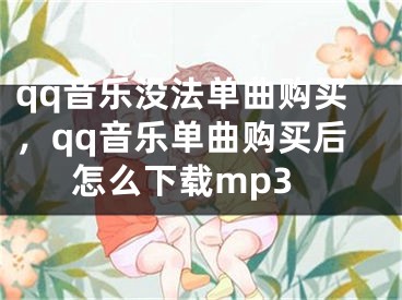 qq音樂沒法單曲購買，qq音樂單曲購買后怎么下載mp3