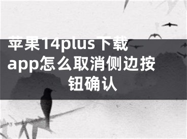 蘋果14plus下載app怎么取消側(cè)邊按鈕確認(rèn)