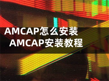 AMCAP怎么安裝 AMCAP安裝教程