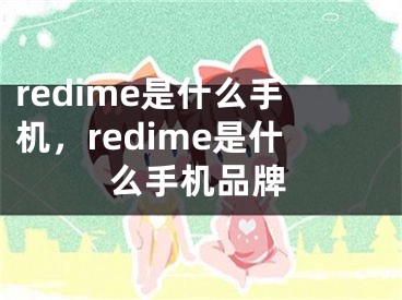 redime是什么手機(jī)，redime是什么手機(jī)品牌