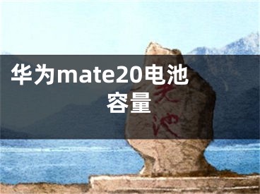 華為mate20電池容量