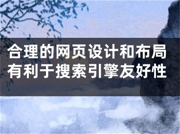 合理的網(wǎng)頁設(shè)計和布局有利于搜索引擎友好性