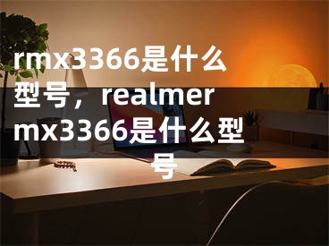 rmx3366是什么型號(hào)，realmermx3366是什么型號(hào)