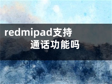 redmipad支持通話功能嗎