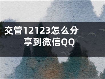 交管12123怎么分享到微信QQ