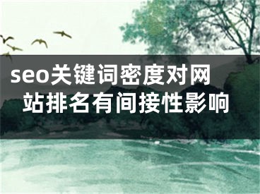 seo關(guān)鍵詞密度對(duì)網(wǎng)站排名有間接性影響