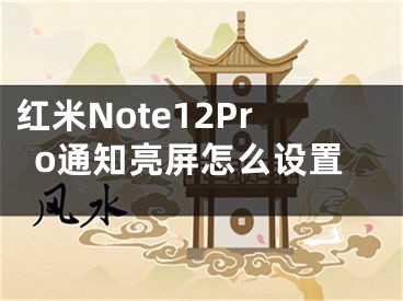 紅米Note12Pro通知亮屏怎么設(shè)置