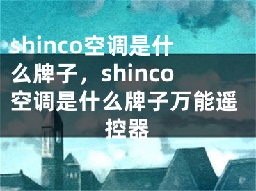 shinco空調(diào)是什么牌子，shinco空調(diào)是什么牌子萬(wàn)能遙控器