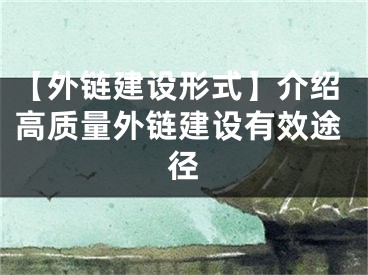 【外鏈建設(shè)形式】介紹高質(zhì)量外鏈建設(shè)有效途徑