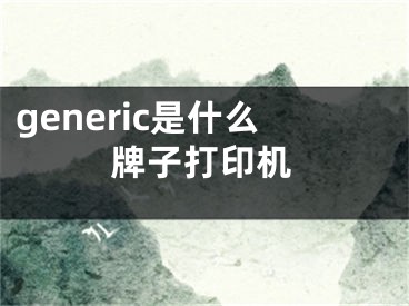 generic是什么牌子打印機