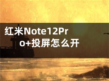 紅米Note12Pro+投屏怎么開