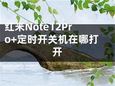 紅米Note12Pro+定時開關機在哪打開