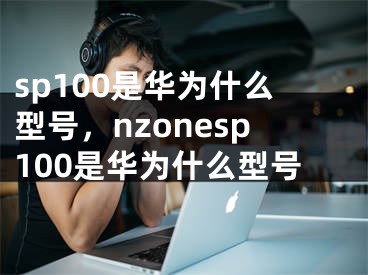 sp100是華為什么型號，nzonesp100是華為什么型號