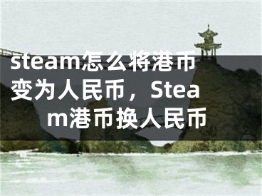 steam怎么將港幣變?yōu)槿嗣駧?，Steam港幣換人民幣