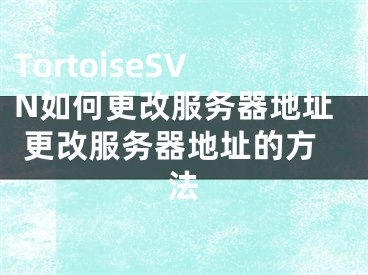 TortoiseSVN如何更改服務(wù)器地址 更改服務(wù)器地址的方法