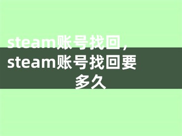 steam賬號(hào)找回，steam賬號(hào)找回要多久