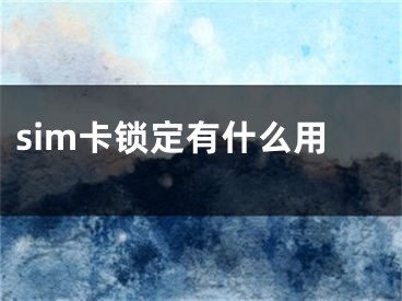 sim卡鎖定有什么用