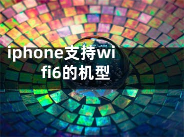 iphone支持wifi6的機(jī)型