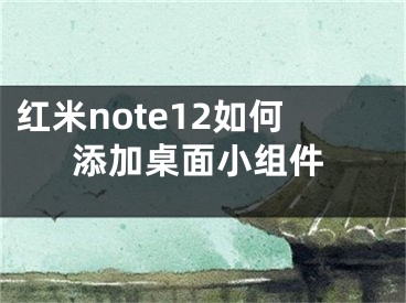 紅米note12如何添加桌面小組件