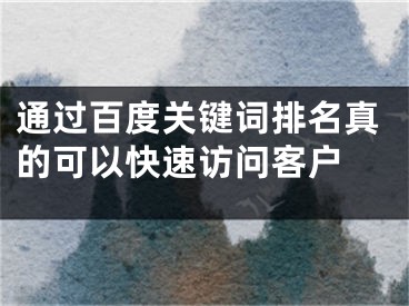 通過百度關鍵詞排名真的可以快速訪問客戶 